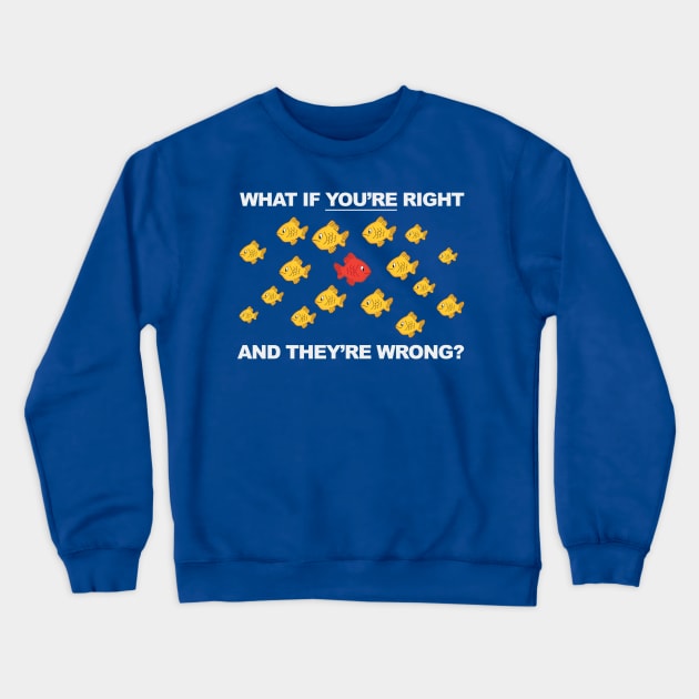 What If You're Right, And They're Wrong? Crewneck Sweatshirt by GarfunkelArt